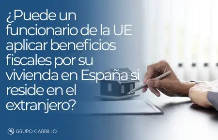 &iquest;Puede un funcionario de la UE aplicar beneficios fiscales por su vivienda en Espa&ntilde;a si reside en el extranjero?