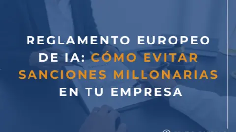 Reglamento Europeo de IA: C&oacute;mo evitar sanciones millonarias en tu empresa. (Carillo Asesores)